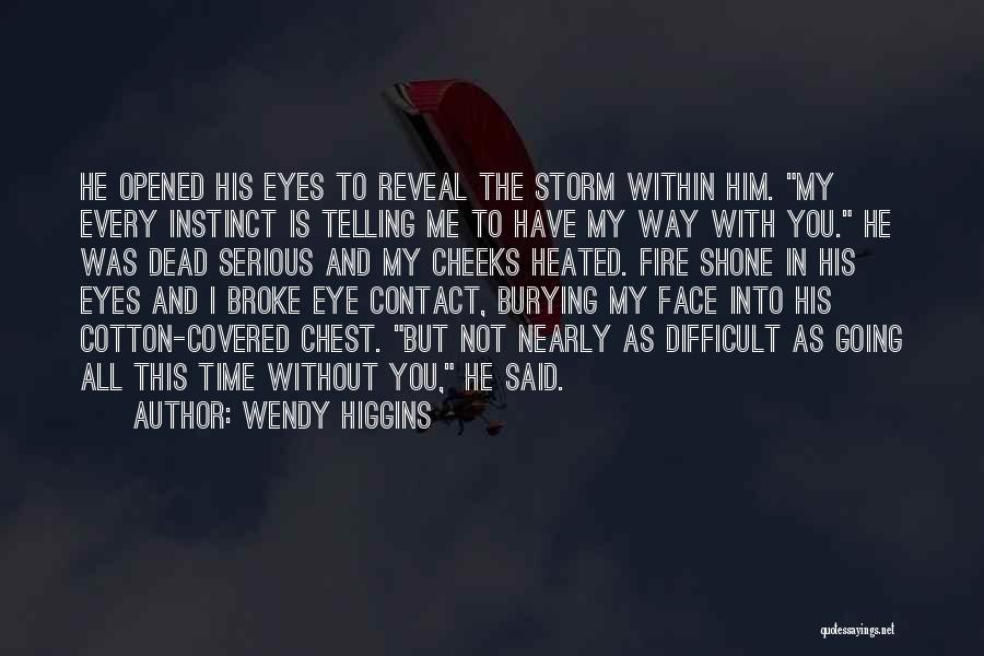 Wendy Higgins Quotes: He Opened His Eyes To Reveal The Storm Within Him. My Every Instinct Is Telling Me To Have My Way