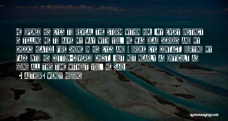 Wendy Higgins Quotes: He Opened His Eyes To Reveal The Storm Within Him. My Every Instinct Is Telling Me To Have My Way