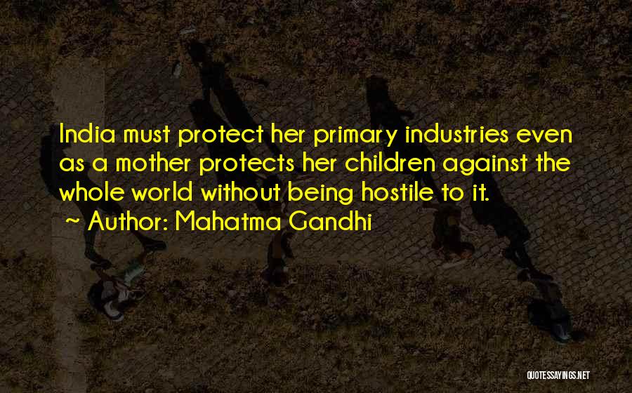 Mahatma Gandhi Quotes: India Must Protect Her Primary Industries Even As A Mother Protects Her Children Against The Whole World Without Being Hostile