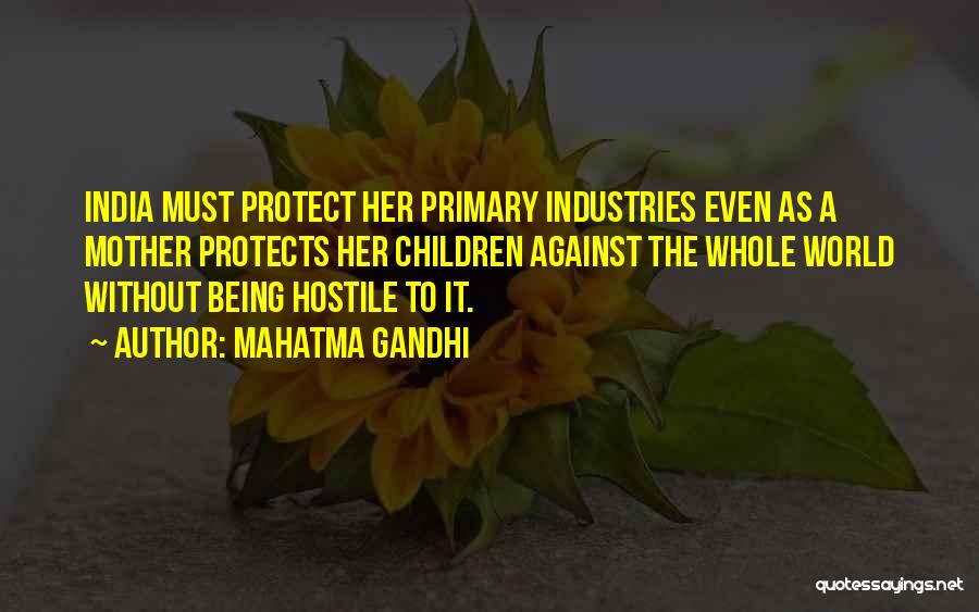 Mahatma Gandhi Quotes: India Must Protect Her Primary Industries Even As A Mother Protects Her Children Against The Whole World Without Being Hostile