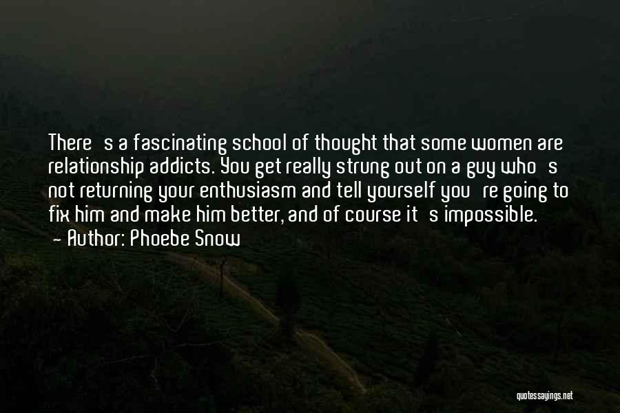 Phoebe Snow Quotes: There's A Fascinating School Of Thought That Some Women Are Relationship Addicts. You Get Really Strung Out On A Guy