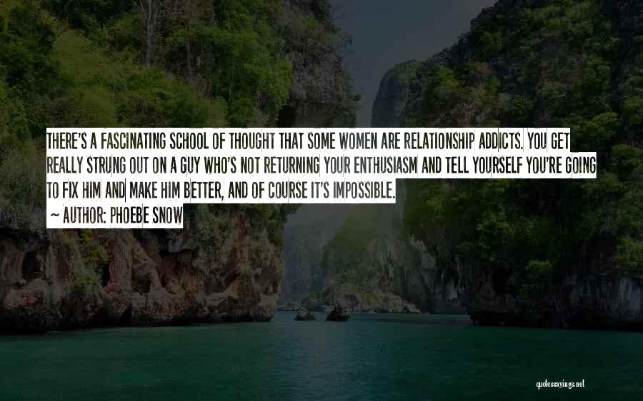 Phoebe Snow Quotes: There's A Fascinating School Of Thought That Some Women Are Relationship Addicts. You Get Really Strung Out On A Guy