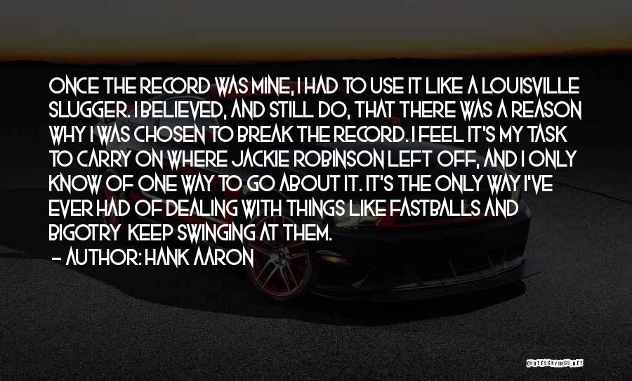 Hank Aaron Quotes: Once The Record Was Mine, I Had To Use It Like A Louisville Slugger. I Believed, And Still Do, That