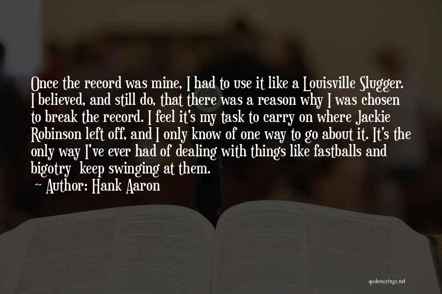 Hank Aaron Quotes: Once The Record Was Mine, I Had To Use It Like A Louisville Slugger. I Believed, And Still Do, That