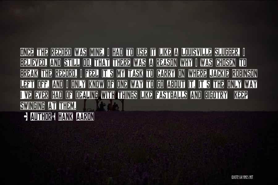 Hank Aaron Quotes: Once The Record Was Mine, I Had To Use It Like A Louisville Slugger. I Believed, And Still Do, That
