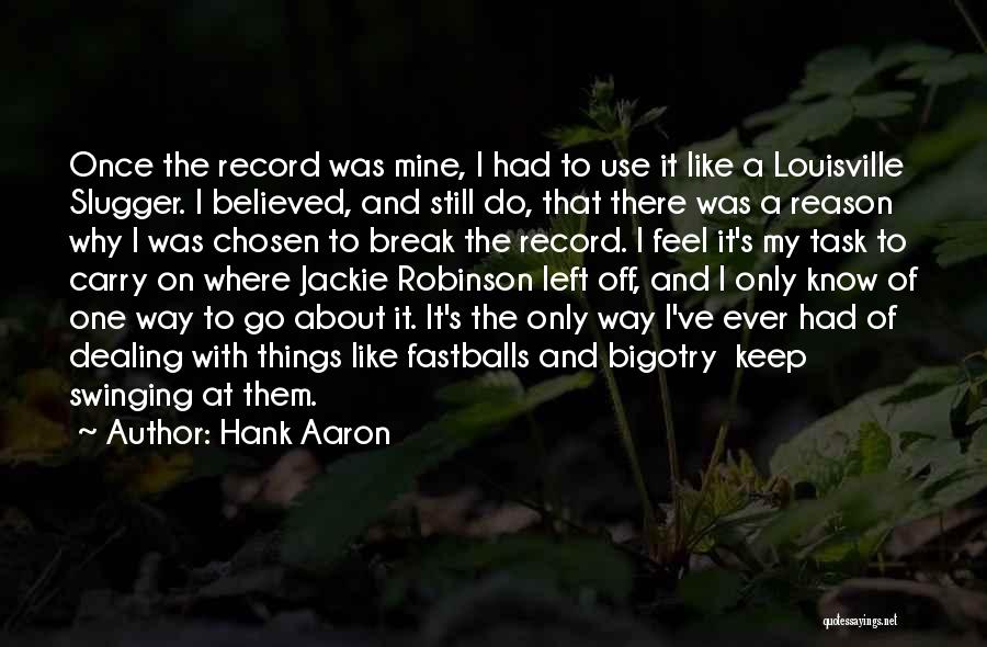 Hank Aaron Quotes: Once The Record Was Mine, I Had To Use It Like A Louisville Slugger. I Believed, And Still Do, That
