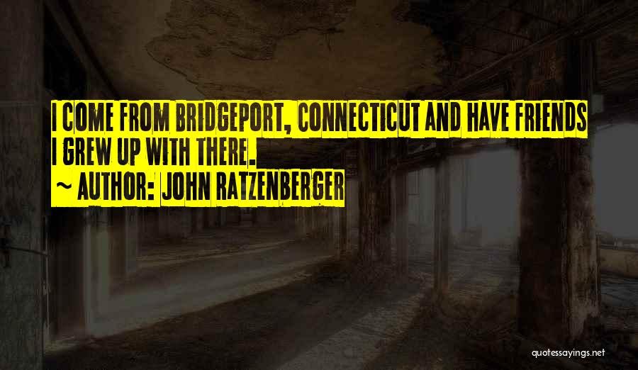 John Ratzenberger Quotes: I Come From Bridgeport, Connecticut And Have Friends I Grew Up With There.