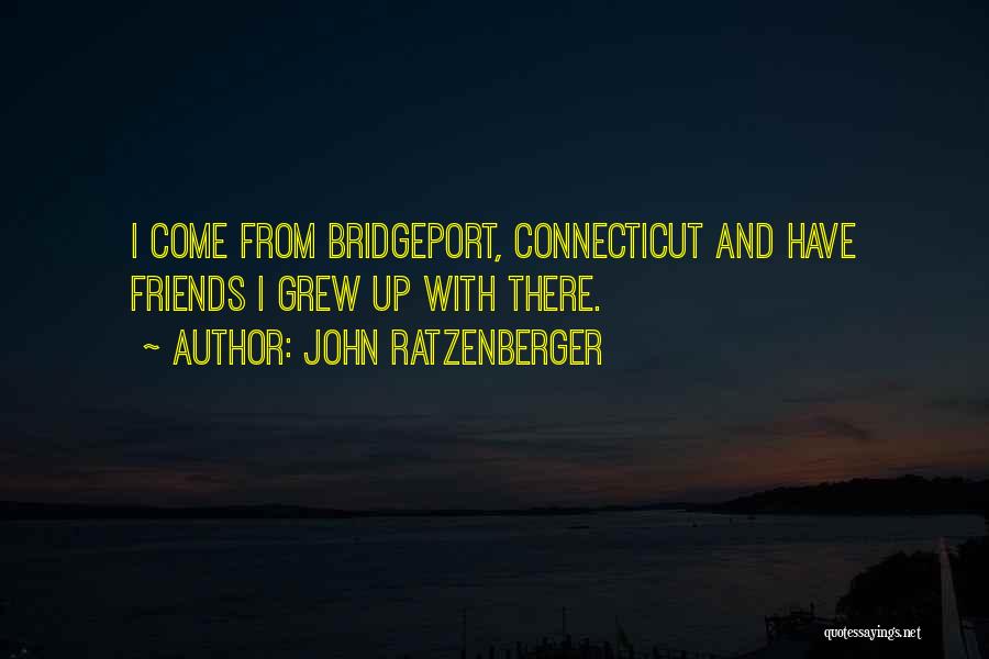 John Ratzenberger Quotes: I Come From Bridgeport, Connecticut And Have Friends I Grew Up With There.