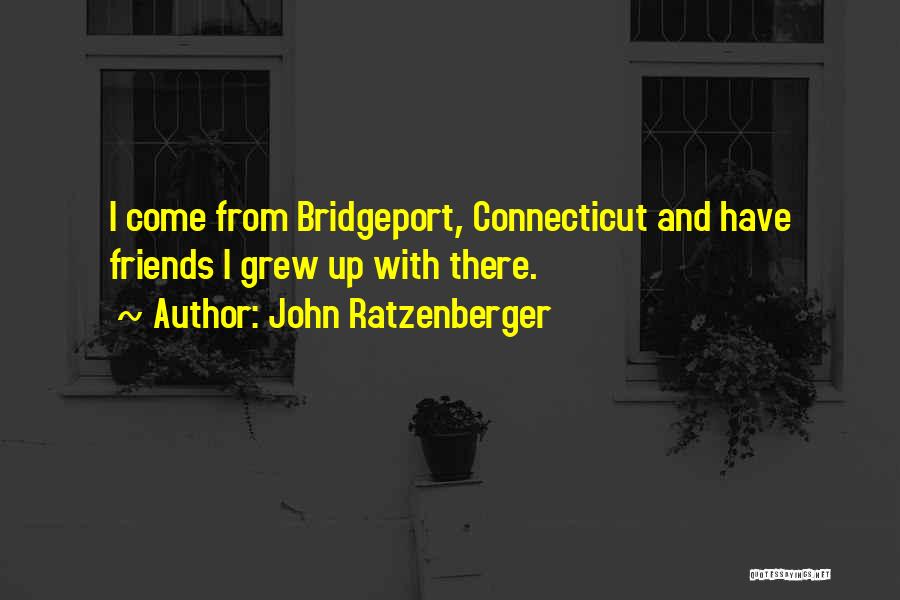 John Ratzenberger Quotes: I Come From Bridgeport, Connecticut And Have Friends I Grew Up With There.