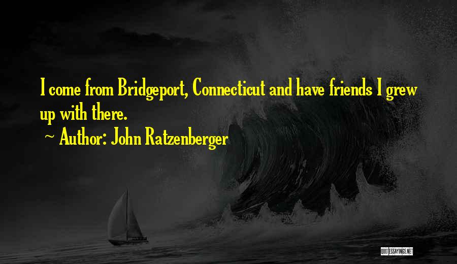 John Ratzenberger Quotes: I Come From Bridgeport, Connecticut And Have Friends I Grew Up With There.