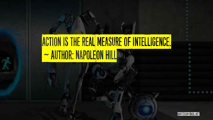 Napoleon Hill Quotes: Action Is The Real Measure Of Intelligence.