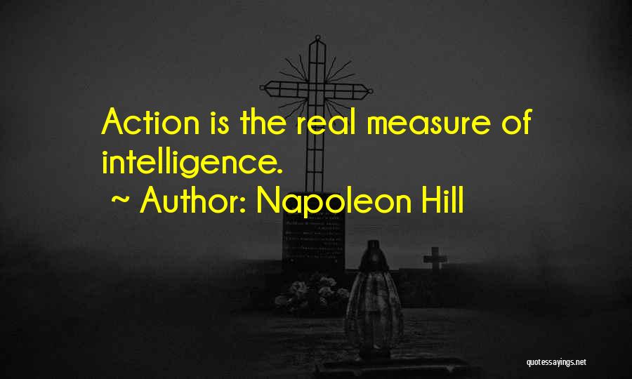Napoleon Hill Quotes: Action Is The Real Measure Of Intelligence.