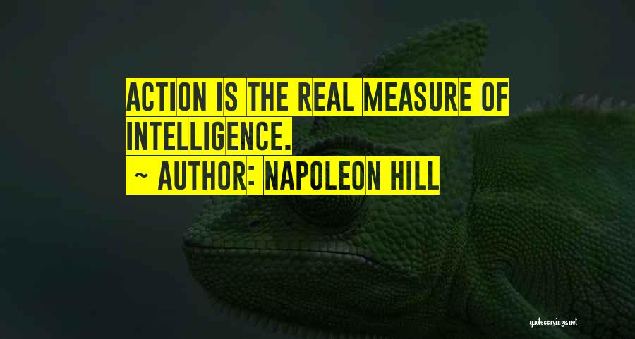 Napoleon Hill Quotes: Action Is The Real Measure Of Intelligence.