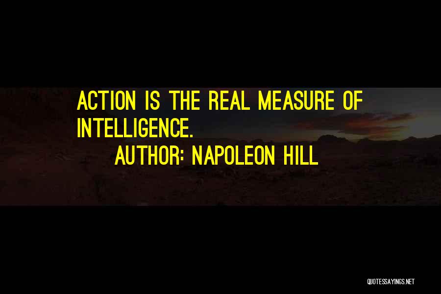 Napoleon Hill Quotes: Action Is The Real Measure Of Intelligence.