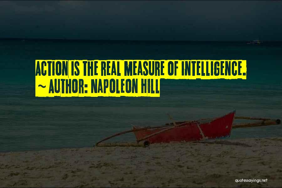 Napoleon Hill Quotes: Action Is The Real Measure Of Intelligence.