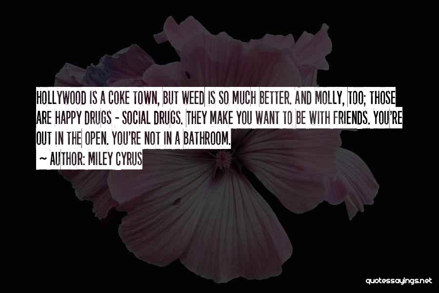 Miley Cyrus Quotes: Hollywood Is A Coke Town, But Weed Is So Much Better. And Molly, Too; Those Are Happy Drugs - Social