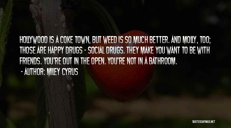 Miley Cyrus Quotes: Hollywood Is A Coke Town, But Weed Is So Much Better. And Molly, Too; Those Are Happy Drugs - Social