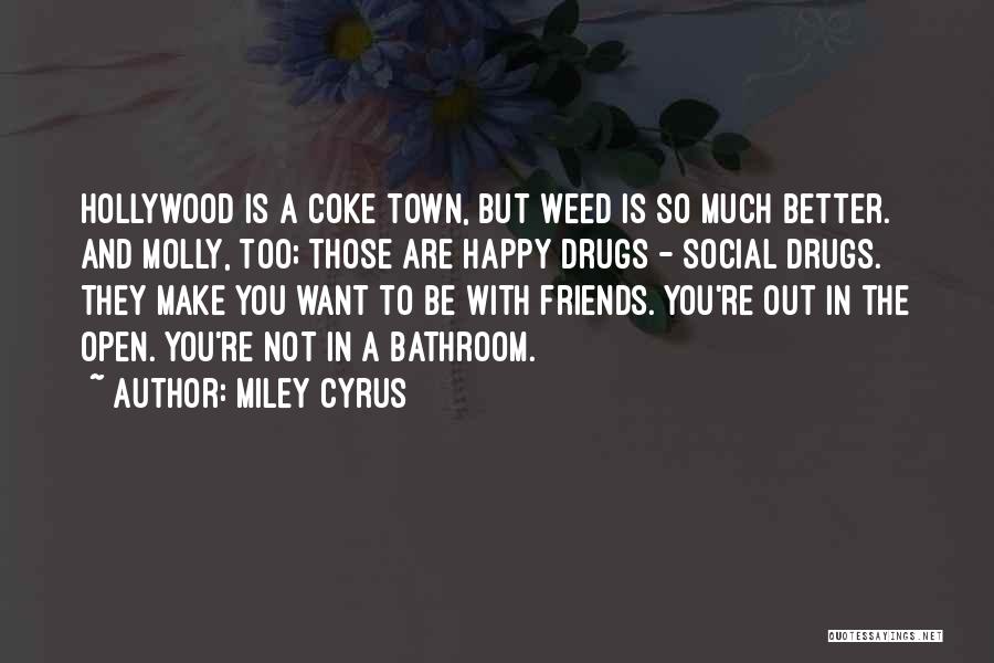 Miley Cyrus Quotes: Hollywood Is A Coke Town, But Weed Is So Much Better. And Molly, Too; Those Are Happy Drugs - Social