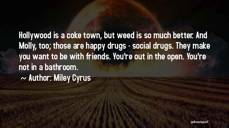 Miley Cyrus Quotes: Hollywood Is A Coke Town, But Weed Is So Much Better. And Molly, Too; Those Are Happy Drugs - Social