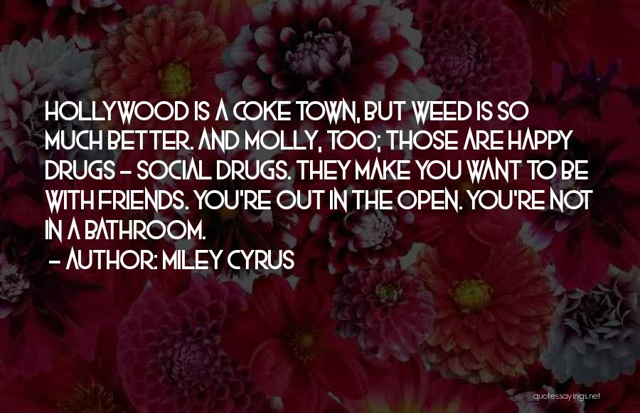 Miley Cyrus Quotes: Hollywood Is A Coke Town, But Weed Is So Much Better. And Molly, Too; Those Are Happy Drugs - Social