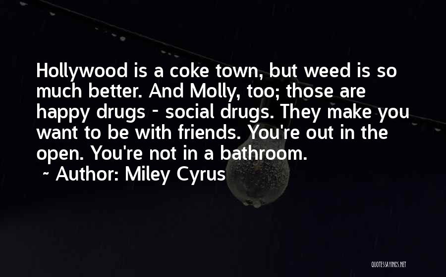 Miley Cyrus Quotes: Hollywood Is A Coke Town, But Weed Is So Much Better. And Molly, Too; Those Are Happy Drugs - Social