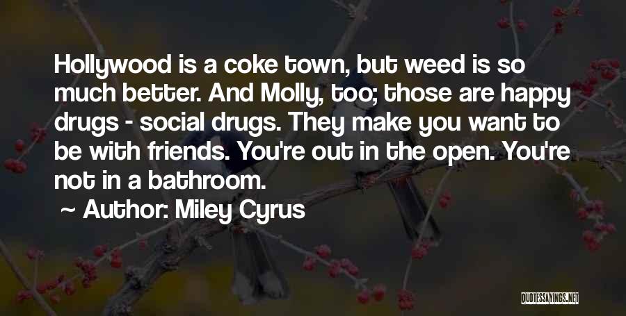 Miley Cyrus Quotes: Hollywood Is A Coke Town, But Weed Is So Much Better. And Molly, Too; Those Are Happy Drugs - Social