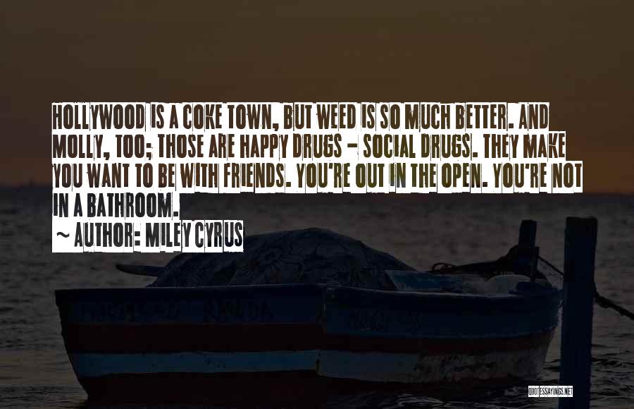 Miley Cyrus Quotes: Hollywood Is A Coke Town, But Weed Is So Much Better. And Molly, Too; Those Are Happy Drugs - Social