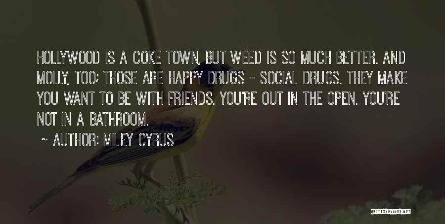 Miley Cyrus Quotes: Hollywood Is A Coke Town, But Weed Is So Much Better. And Molly, Too; Those Are Happy Drugs - Social