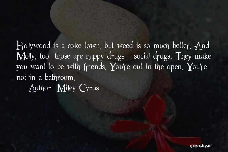 Miley Cyrus Quotes: Hollywood Is A Coke Town, But Weed Is So Much Better. And Molly, Too; Those Are Happy Drugs - Social