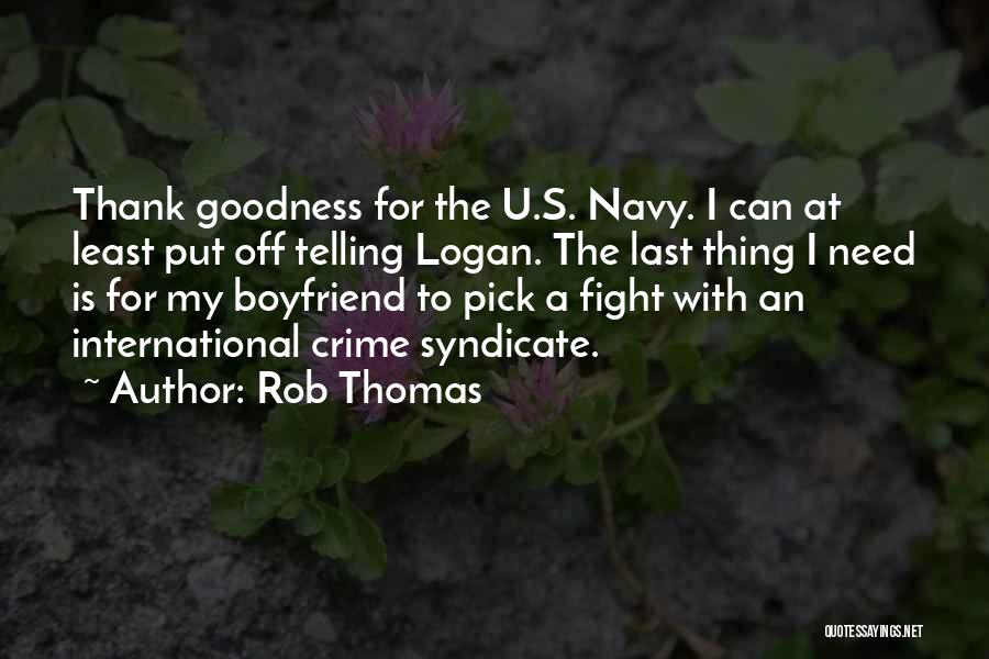 Rob Thomas Quotes: Thank Goodness For The U.s. Navy. I Can At Least Put Off Telling Logan. The Last Thing I Need Is
