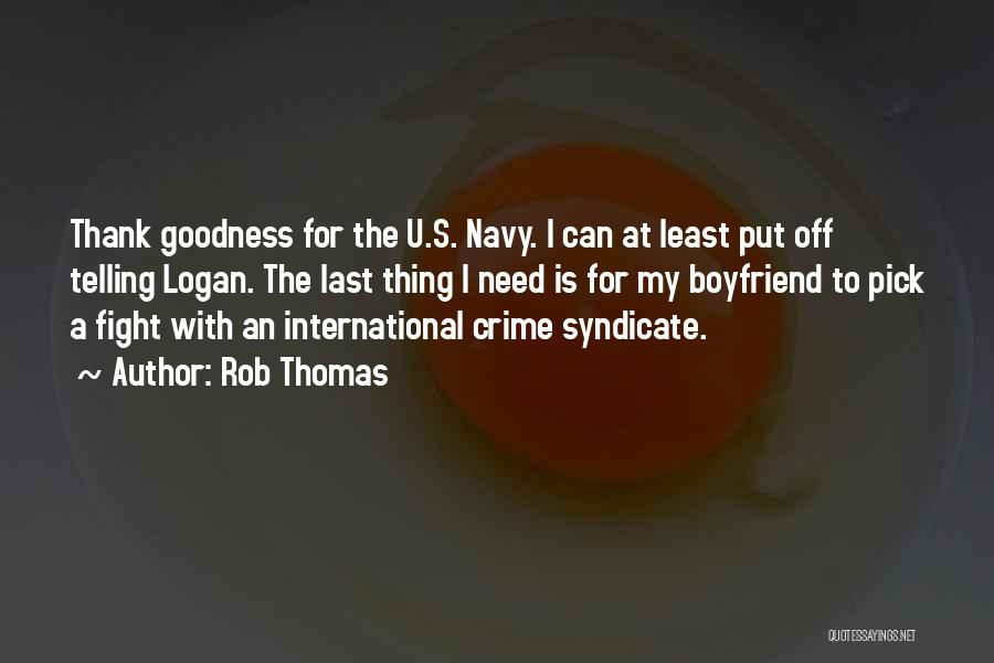 Rob Thomas Quotes: Thank Goodness For The U.s. Navy. I Can At Least Put Off Telling Logan. The Last Thing I Need Is