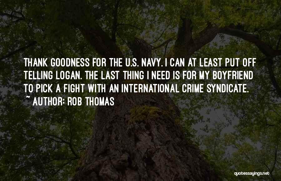 Rob Thomas Quotes: Thank Goodness For The U.s. Navy. I Can At Least Put Off Telling Logan. The Last Thing I Need Is