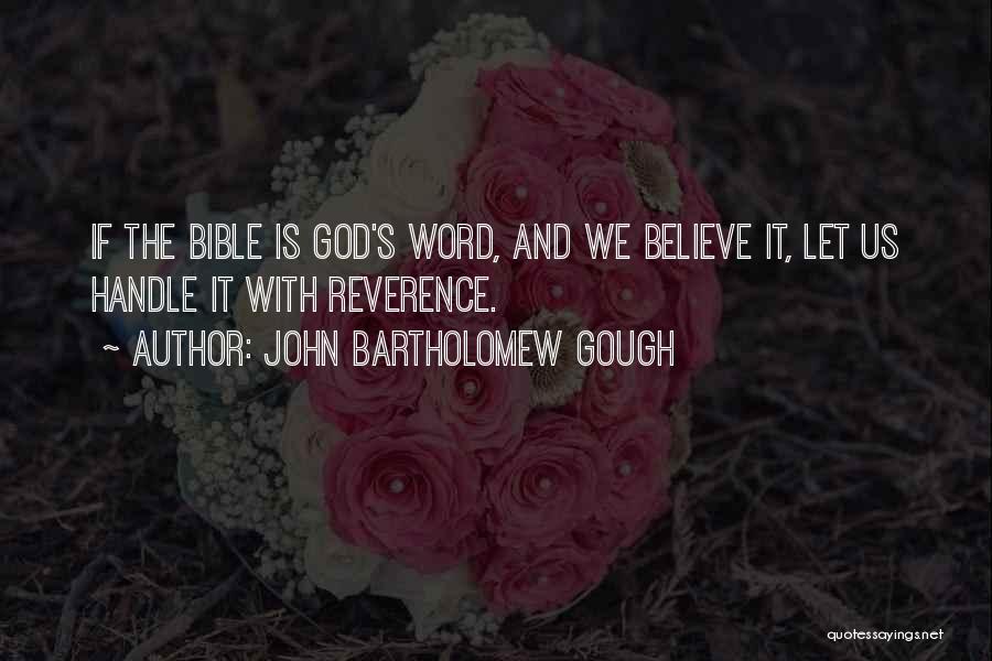 John Bartholomew Gough Quotes: If The Bible Is God's Word, And We Believe It, Let Us Handle It With Reverence.