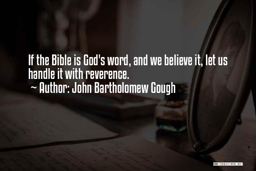 John Bartholomew Gough Quotes: If The Bible Is God's Word, And We Believe It, Let Us Handle It With Reverence.