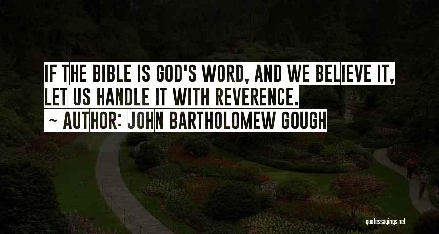 John Bartholomew Gough Quotes: If The Bible Is God's Word, And We Believe It, Let Us Handle It With Reverence.
