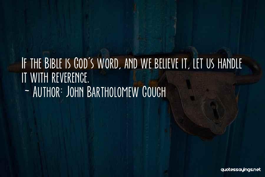John Bartholomew Gough Quotes: If The Bible Is God's Word, And We Believe It, Let Us Handle It With Reverence.