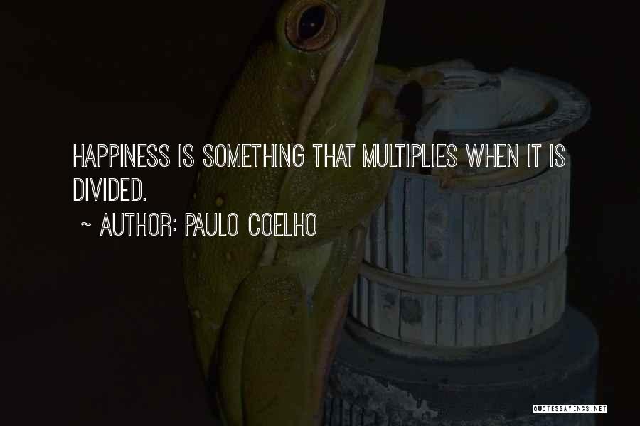 Paulo Coelho Quotes: Happiness Is Something That Multiplies When It Is Divided.
