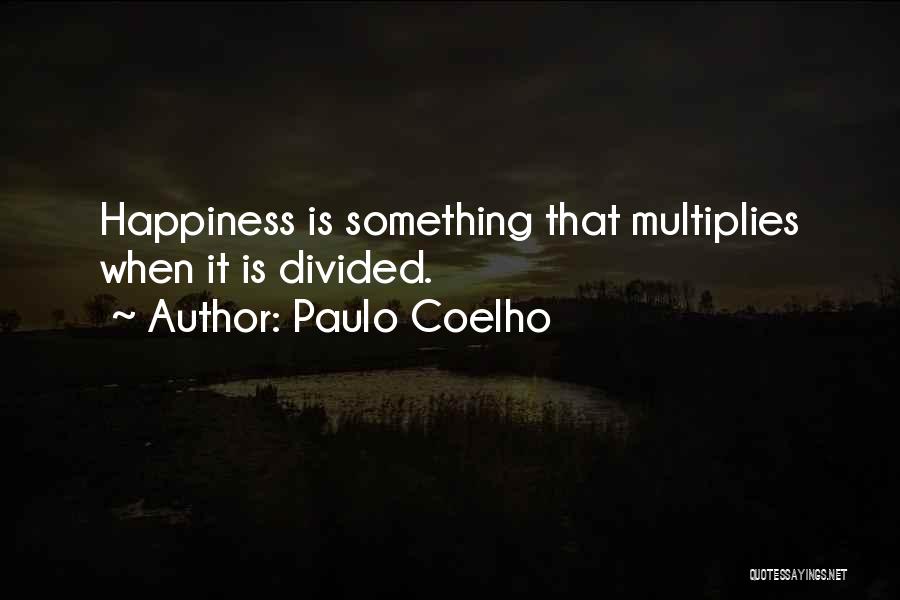Paulo Coelho Quotes: Happiness Is Something That Multiplies When It Is Divided.