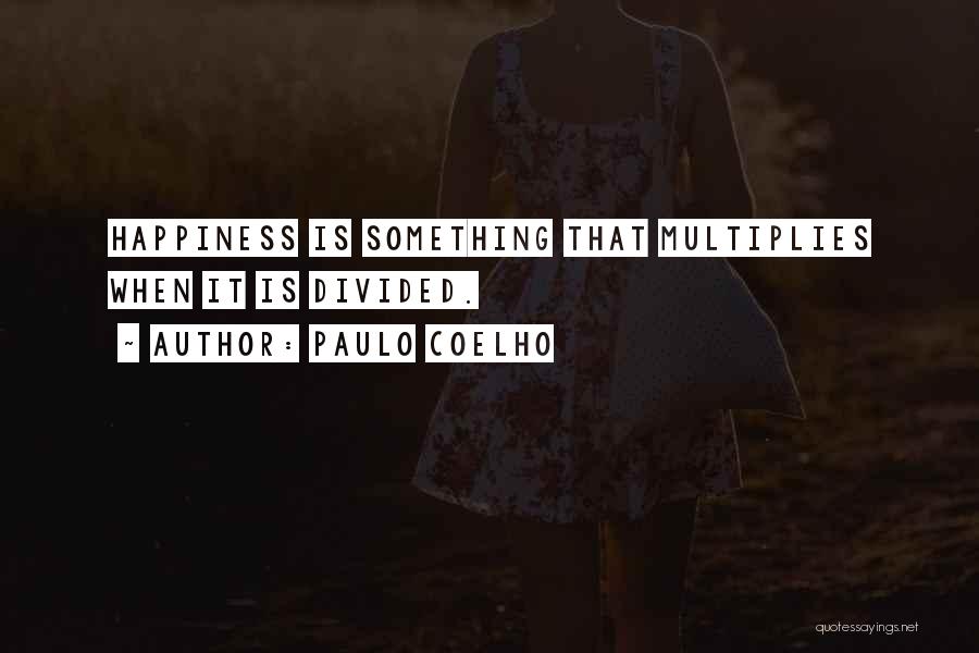 Paulo Coelho Quotes: Happiness Is Something That Multiplies When It Is Divided.