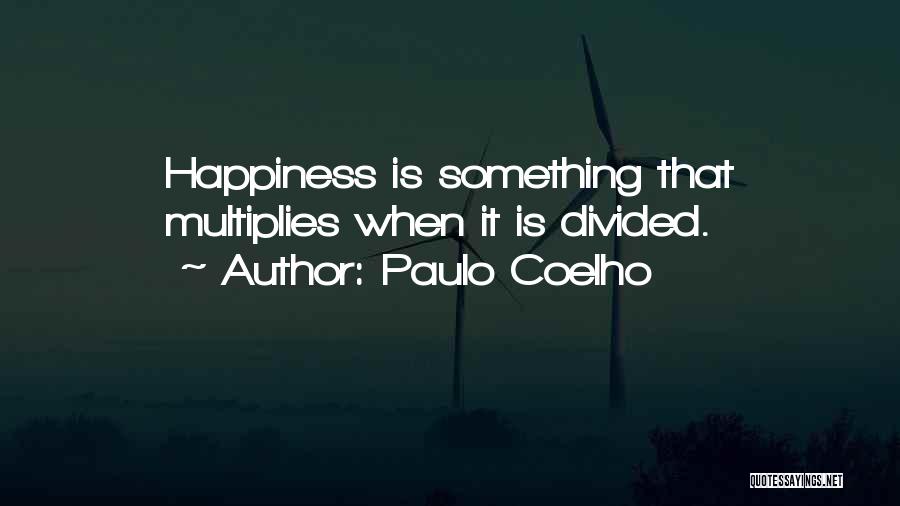 Paulo Coelho Quotes: Happiness Is Something That Multiplies When It Is Divided.