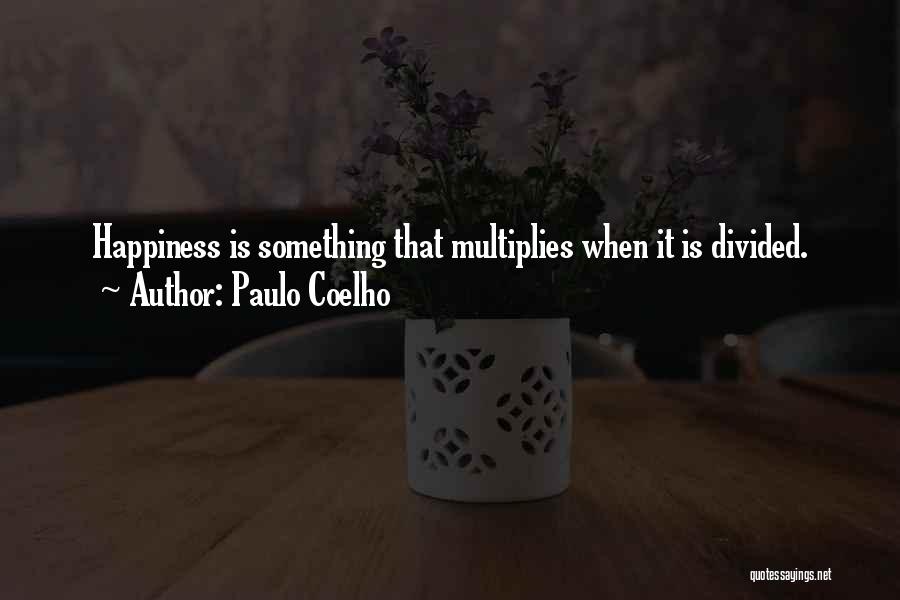 Paulo Coelho Quotes: Happiness Is Something That Multiplies When It Is Divided.