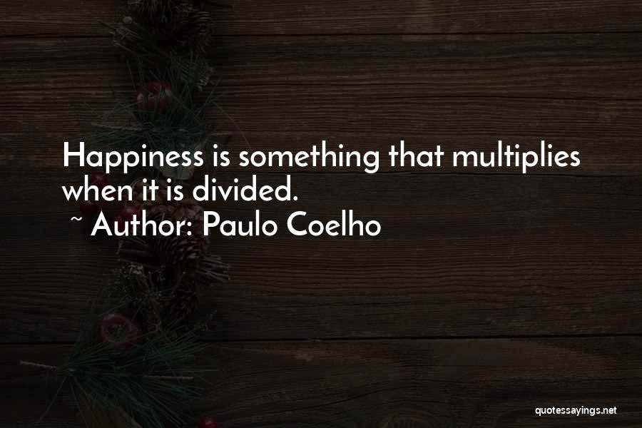 Paulo Coelho Quotes: Happiness Is Something That Multiplies When It Is Divided.
