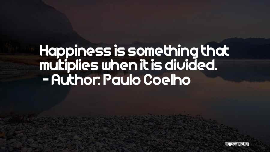 Paulo Coelho Quotes: Happiness Is Something That Multiplies When It Is Divided.
