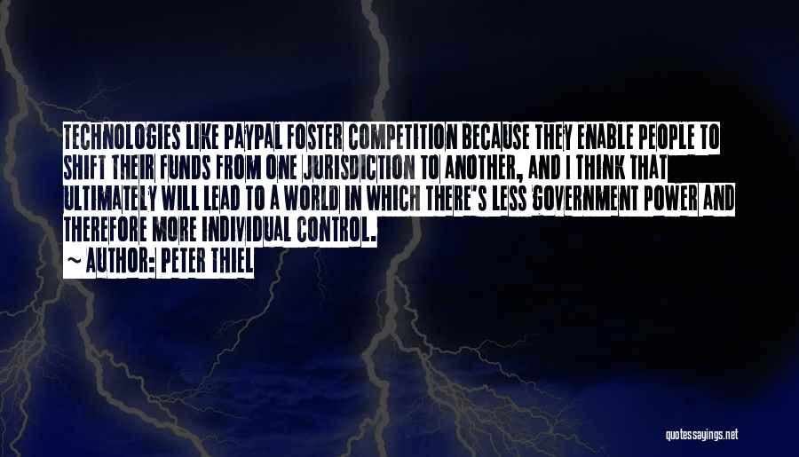 Peter Thiel Quotes: Technologies Like Paypal Foster Competition Because They Enable People To Shift Their Funds From One Jurisdiction To Another, And I