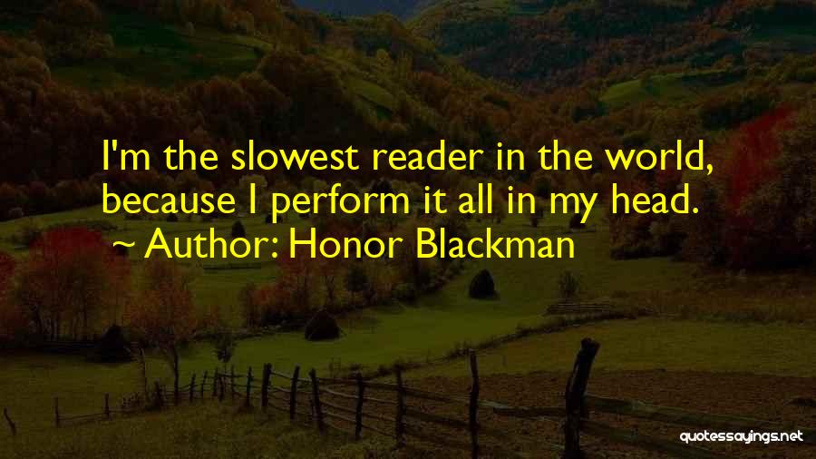 Honor Blackman Quotes: I'm The Slowest Reader In The World, Because I Perform It All In My Head.