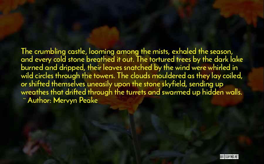 Mervyn Peake Quotes: The Crumbling Castle, Looming Among The Mists, Exhaled The Season, And Every Cold Stone Breathed It Out. The Tortured Trees