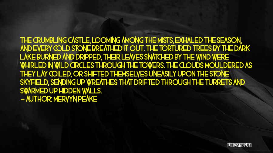 Mervyn Peake Quotes: The Crumbling Castle, Looming Among The Mists, Exhaled The Season, And Every Cold Stone Breathed It Out. The Tortured Trees