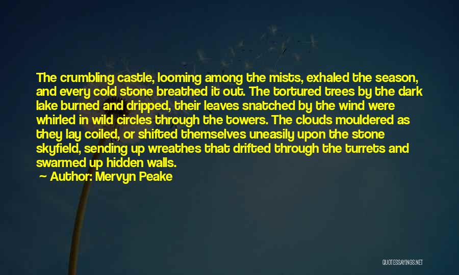 Mervyn Peake Quotes: The Crumbling Castle, Looming Among The Mists, Exhaled The Season, And Every Cold Stone Breathed It Out. The Tortured Trees