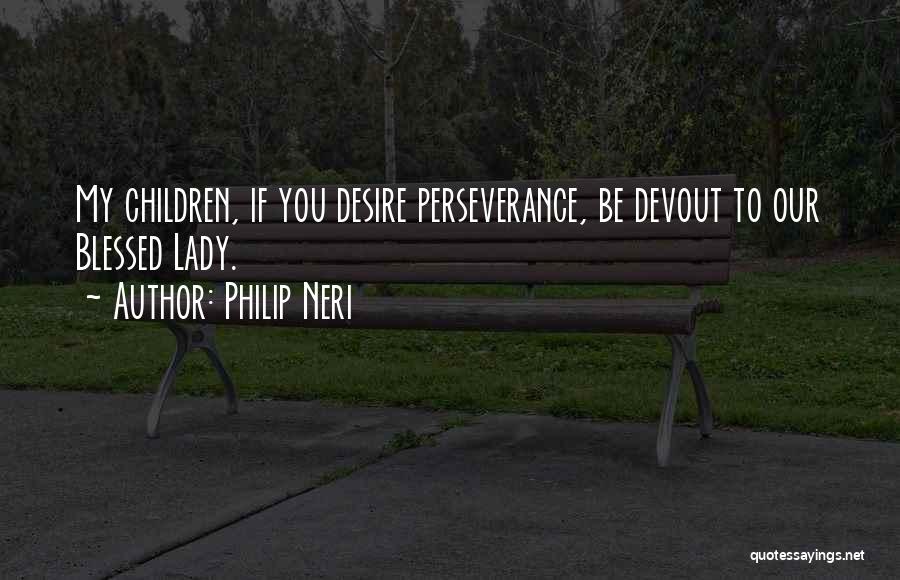 Philip Neri Quotes: My Children, If You Desire Perseverance, Be Devout To Our Blessed Lady.