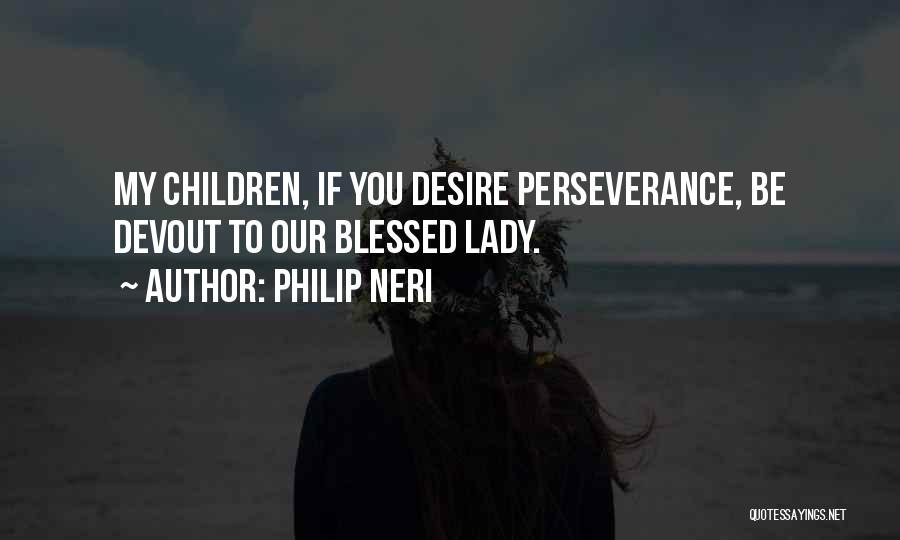 Philip Neri Quotes: My Children, If You Desire Perseverance, Be Devout To Our Blessed Lady.